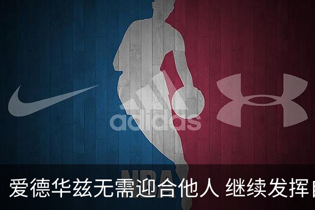 爱德华兹无需迎合他人 继续发挥自我风格